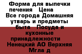Форма для выпечки печения › Цена ­ 800 - Все города Домашняя утварь и предметы быта » Посуда и кухонные принадлежности   . Ненецкий АО,Верхняя Мгла д.